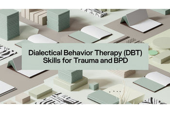 Dialectical Behavior Therapy (DBT): Skills for Trauma and BPD