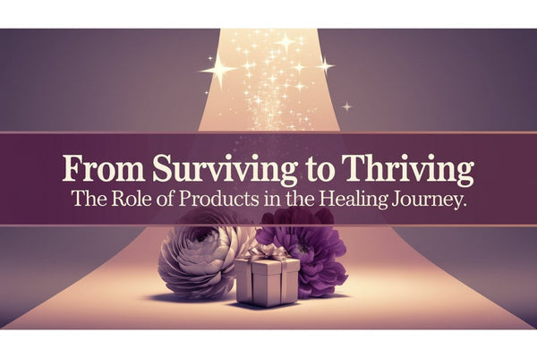 From Surviving to Thriving: The Role of Products in the Healing Journey