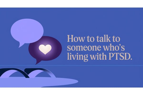How to talk to someone living with PTSD - compassionate communication tips, what to say, what to avoid, and how to be a supportive presence