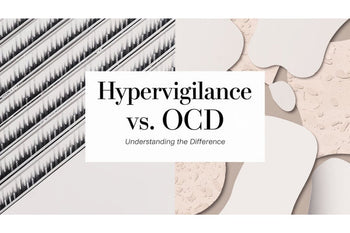 Hypervigilance vs. OCD: Understanding the Difference