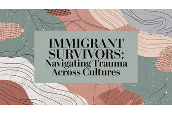 Immigrant Survivors: Navigating Trauma Across Cultures