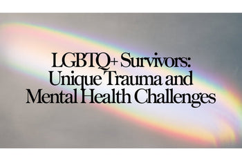 LGBTQ+ Survivors: Unique Trauma and Mental Health Challenges