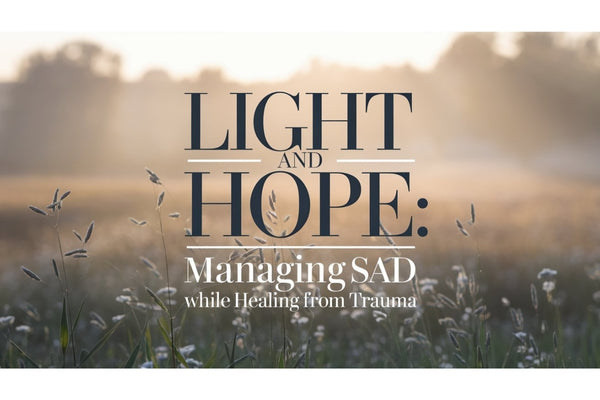 Light and hope - managing seasonal affective disorder SAD while healing from trauma with light therapy, routine, and self-care strategies