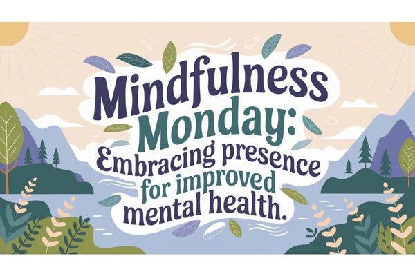Mindfulness Monday - embracing presence for improved mental health, reducing stress and anxiety through mindful breathing, journaling, and daily practices