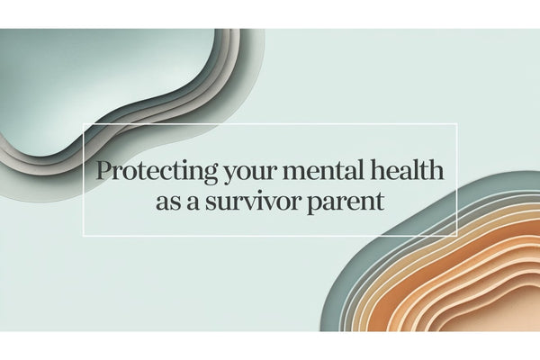 Protecting your mental health as a survivor parent - strategies for abuse survivors to manage triggers, set boundaries, practice self-care, and break generational trauma