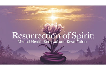 Resurrection of Spirit: Mental Health Renewal and Restoration