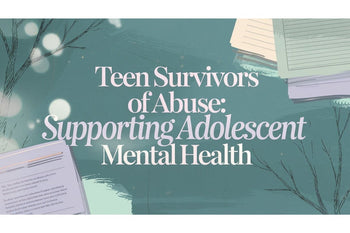 Teen Survivors of Abuse: Supporting Adolescent Mental Health