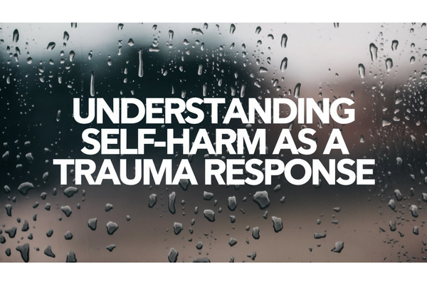 Understanding Self-Harm as a Trauma Response