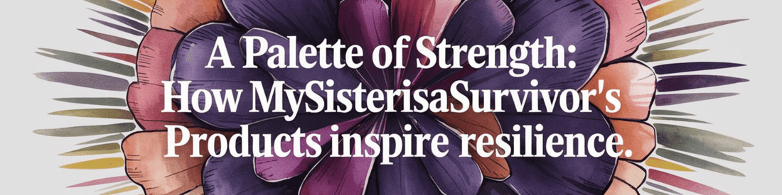 A Palette of Strength: How MySisterIsASurvivor's Products Inspire Resilience - MySisterIsASurvivor