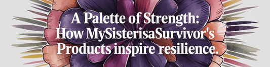 A Palette of Strength: How MySisterIsASurvivor's Products Inspire Resilience - MySisterIsASurvivor