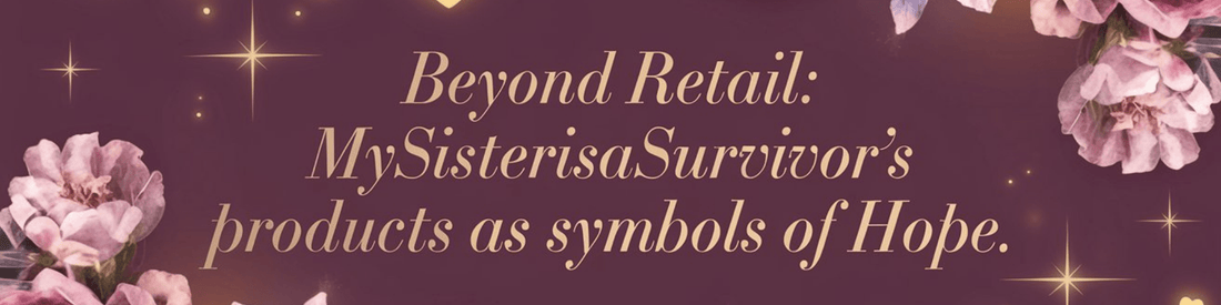 Beyond Retail: MySisterIsASurvivor's Products as Symbols of Hope - MySisterIsASurvivor