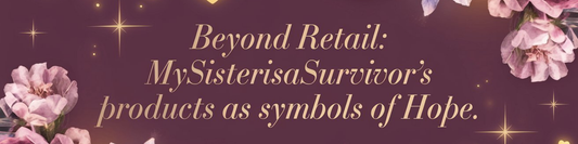 Beyond Retail: MySisterIsASurvivor's Products as Symbols of Hope