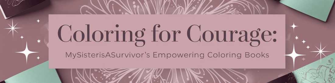 Coloring for Courage: MySisterIsASurvivor's Empowering Coloring Books - MySisterIsASurvivor
