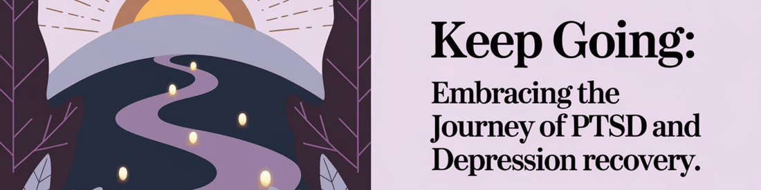 Keep Going: Embracing the Journey of PTSD and Depression Recovery - MySisterIsASurvivor