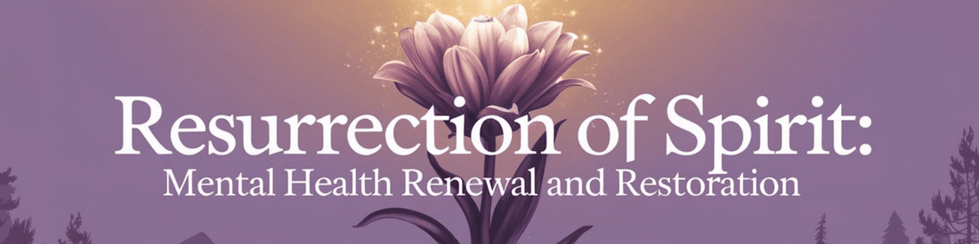 Resurrection of Spirit: Mental Health Renewal and Restoration - MySisterIsASurvivor