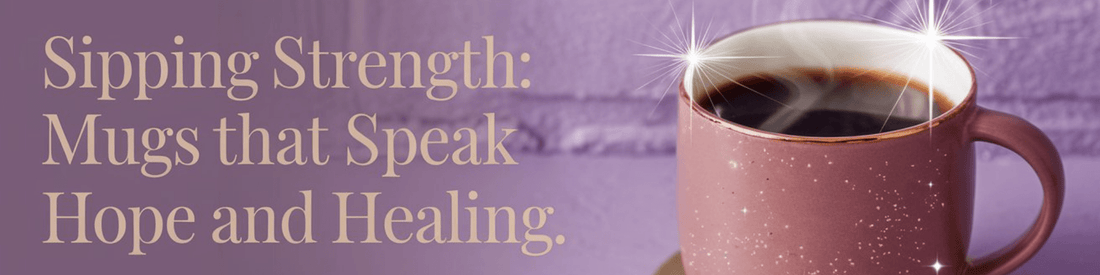 Sipping Strength: Mugs That Speak Hope and Healing - MySisterIsASurvivor