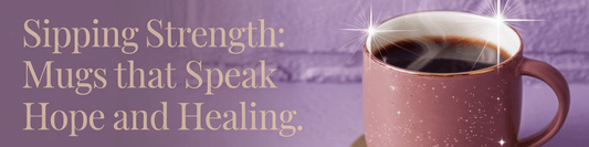 Sipping Strength: Mugs That Speak Hope and Healing - MySisterIsASurvivor