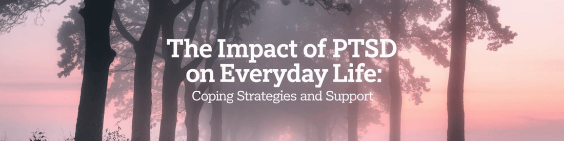 The Impact of PTSD on Everyday Life: Coping Strategies and Support - MySisterIsASurvivor