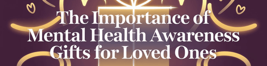 The Importance of Mental Health Awareness Gifts for Loved Ones - MySisterIsASurvivor