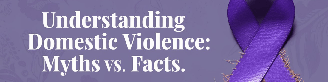 Understanding Domestic Violence: Myths vs. Facts - MySisterIsASurvivor