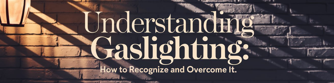 Understanding Gaslighting: How to Recognize and Overcome It