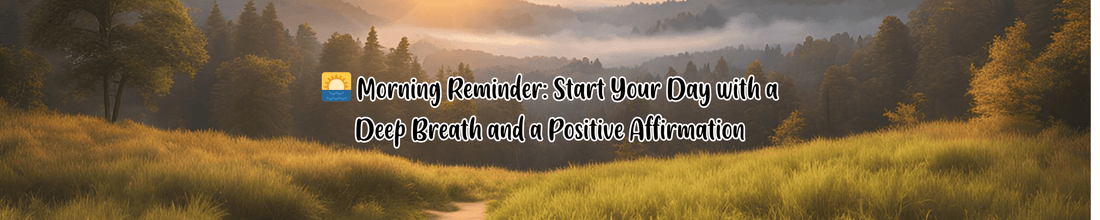 🌅 Morning Reminder: Start Your Day with a Deep Breath and a Positive Affirmation