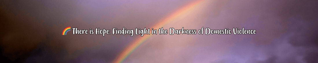 🌈 There is Hope: Finding Light in the Darkness of Domestic Violence