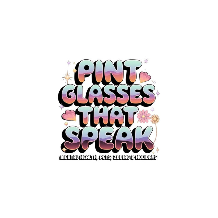 Pint Glasses That Speak - Mental Health, Pets, Zodiac & Holidays - MySisterIsASurvivor