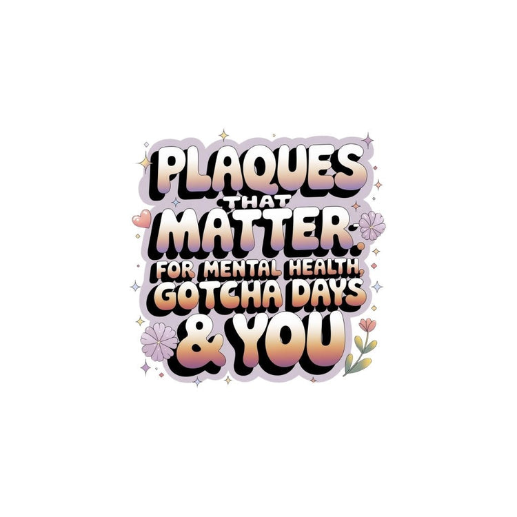 Plaques That Matter - 7" Acrylic for Mental Health, Gotcha Days & You - MySisterIsASurvivor