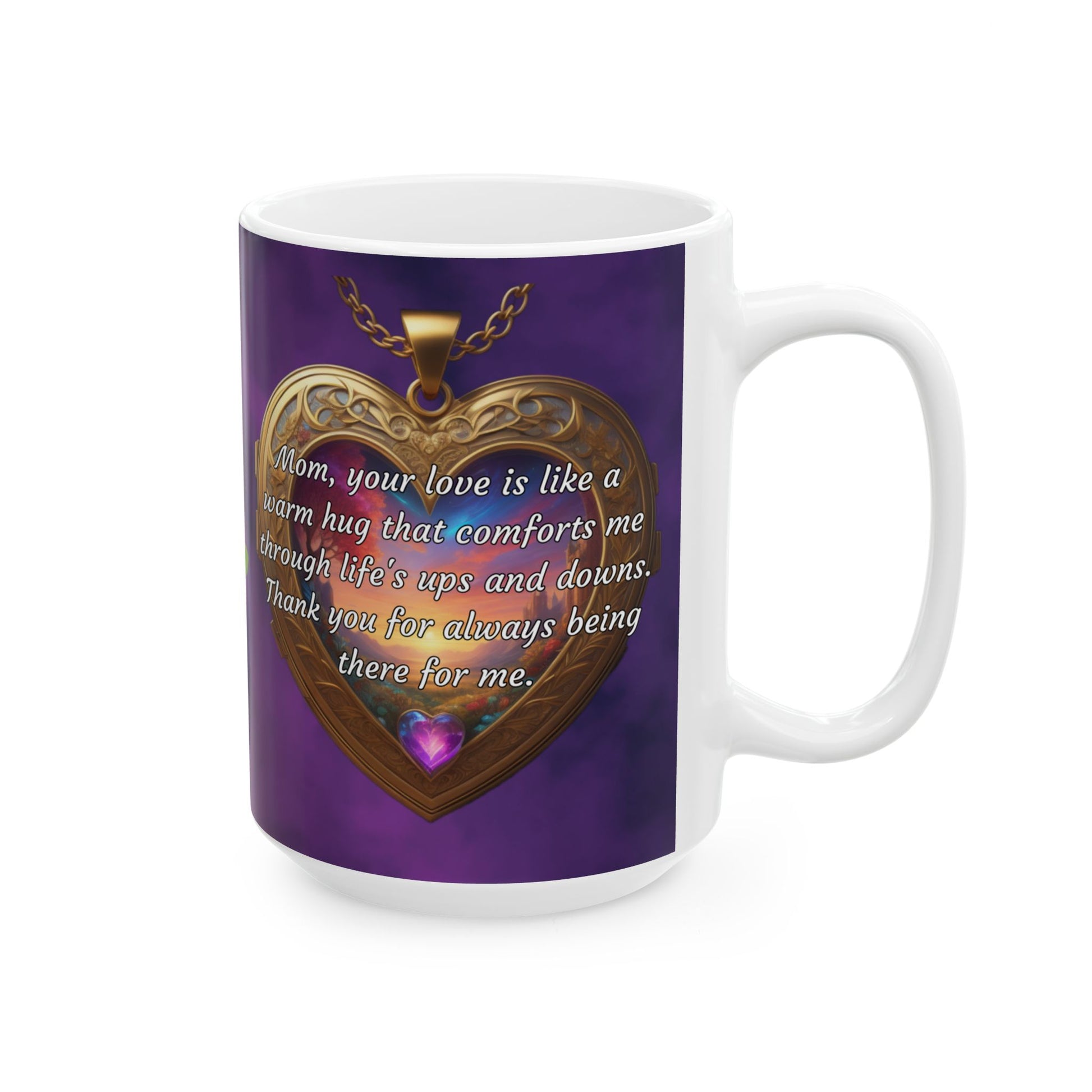 Mom, your love is like a warm hug that comforts me.. Mother's Day Ceramic Mug (11oz, 15oz)