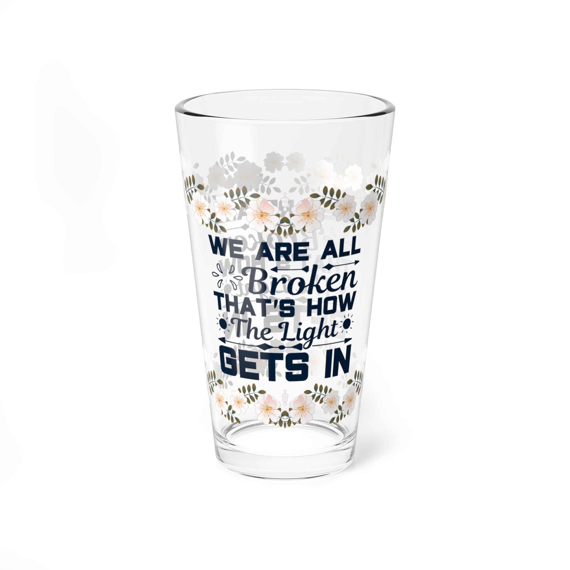 We Are All Broken That's How The Light Gets In - Affirmation Pint Glass, 16oz