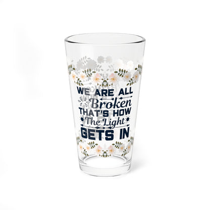 We Are All Broken That's How The Light Gets In - Affirmation Pint Glass, 16oz