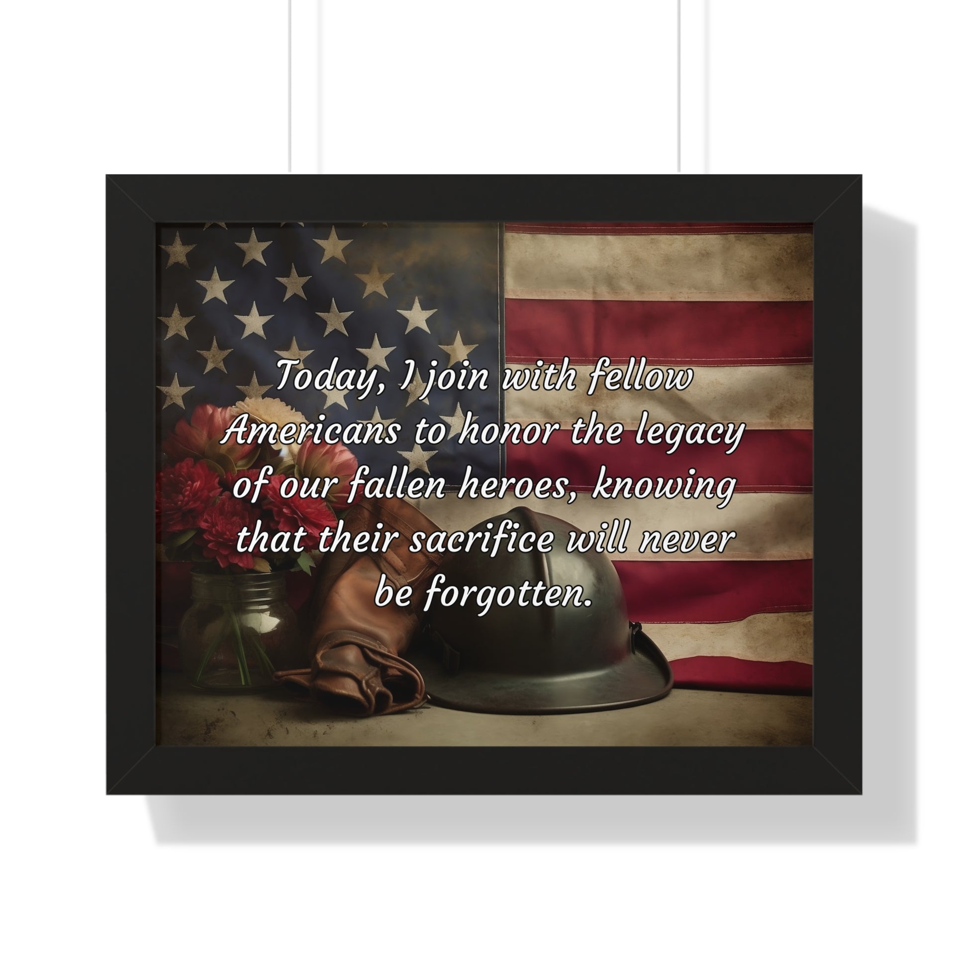 Today, I join with fellow Americans to honor the legacy of our fallen heroes, knowing that their sacrifice will never be forgotten - Memorial Day Framed Horizontal Poster
