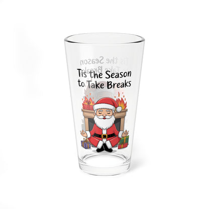 Tis The Season To Take Breaks, Christmas Pint Glass, 16oz