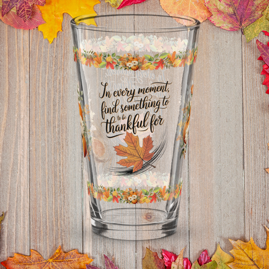 Thanksgiving pint glass with quote “In Every Moment, Find Something To Be Thankful For”