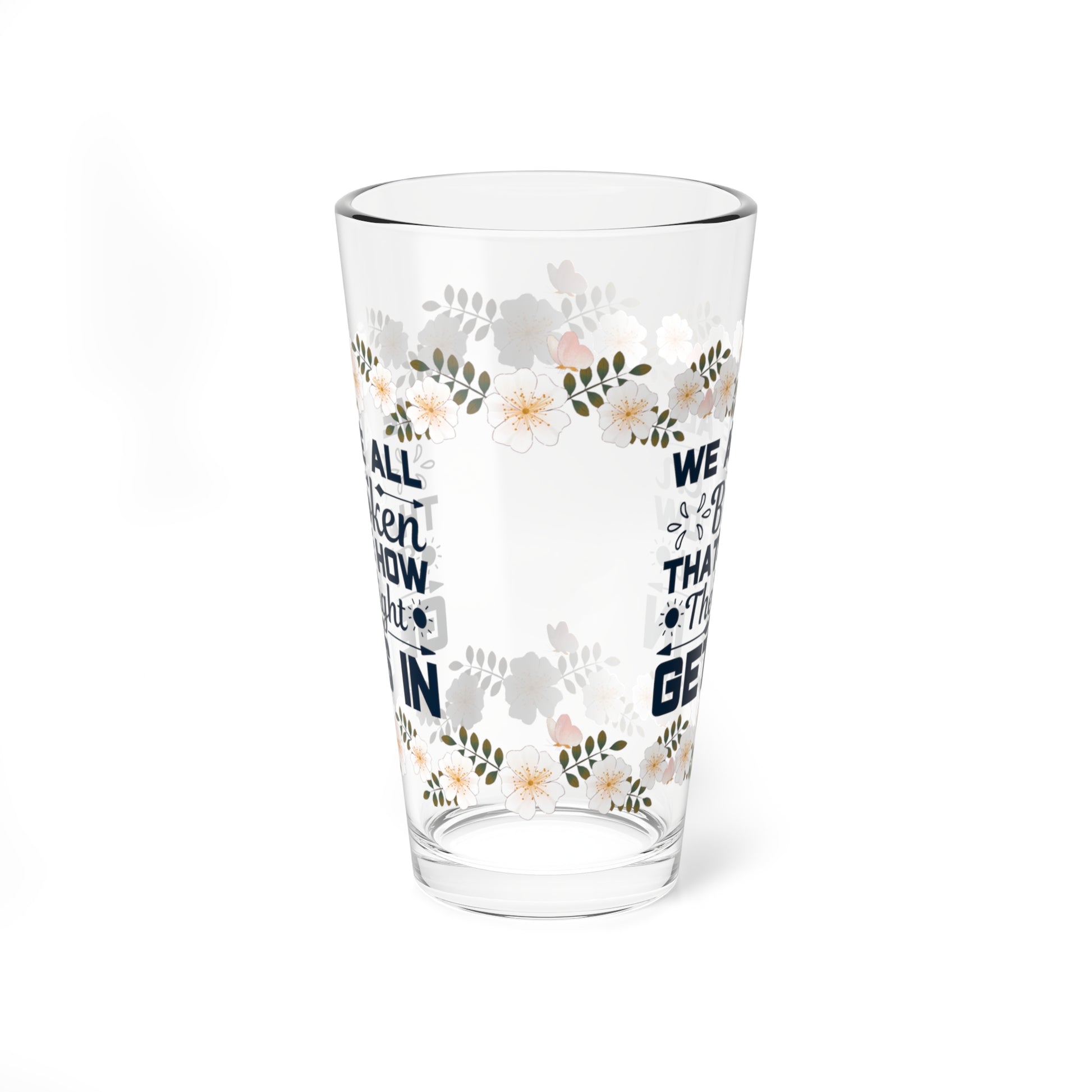 We Are All Broken That's How The Light Gets In - Affirmation Pint Glass, 16oz