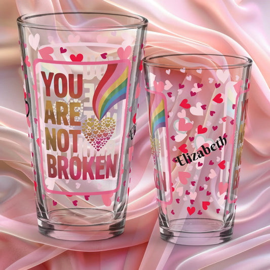 You are not broken Valentine’s Day 16 oz pint glass with heart pattern and healing encouragement design