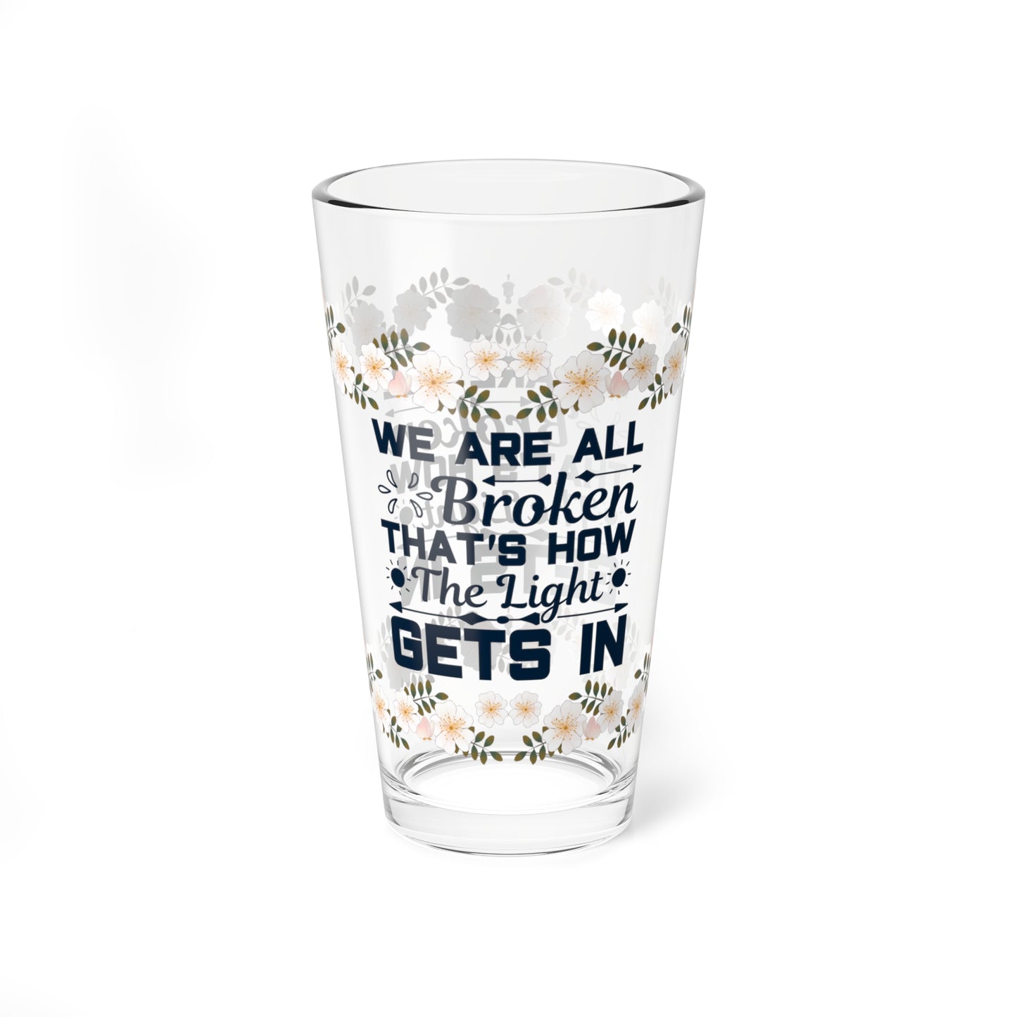 We Are All Broken That's How The Light Gets In - Affirmation Pint Glass, 16oz
