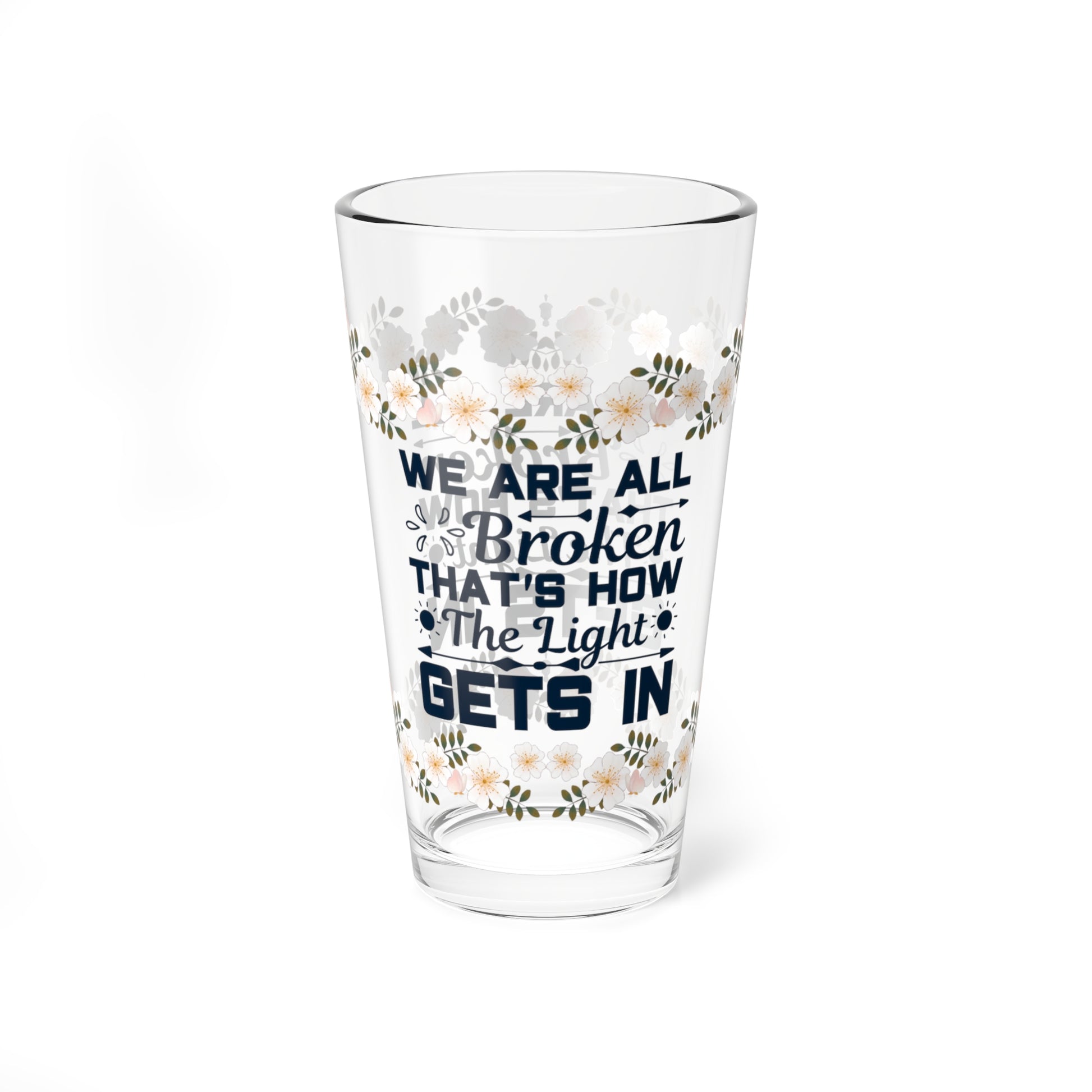 We Are All Broken That's How The Light Gets In - Affirmation Pint Glass, 16oz