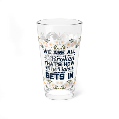 We Are All Broken That's How The Light Gets In - Affirmation Pint Glass, 16oz