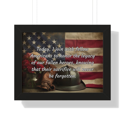 Today, I join with fellow Americans to honor the legacy of our fallen heroes, knowing that their sacrifice will never be forgotten - Memorial Day Framed Horizontal Poster