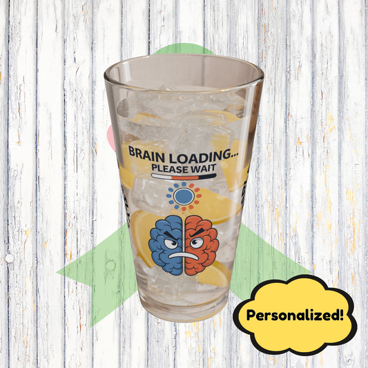 "Brain Loading... Please Wait" personalized funny pint glass with humor, attitude, and positive vibes.