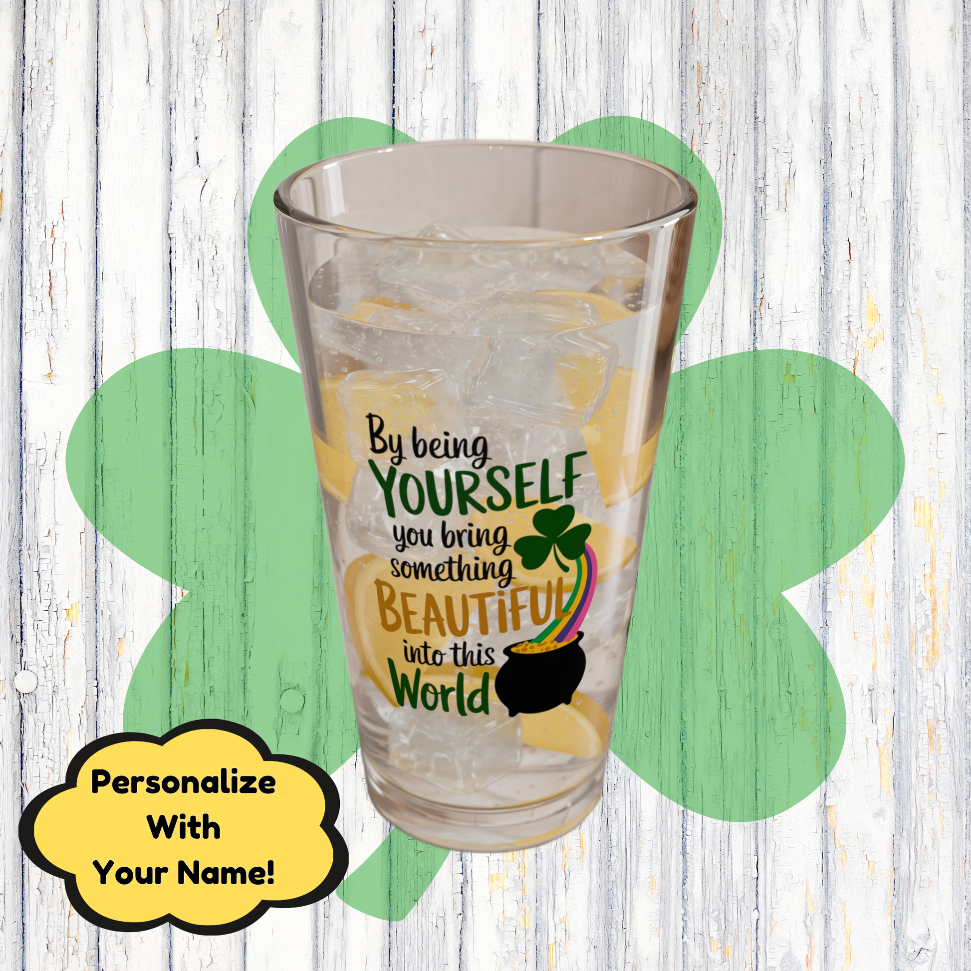 By Being Yourself You Bring Something Beautiful Into This World: Personalized St. Patrick's Day Pint Glass - Customizable Name for Happiness and Positivity