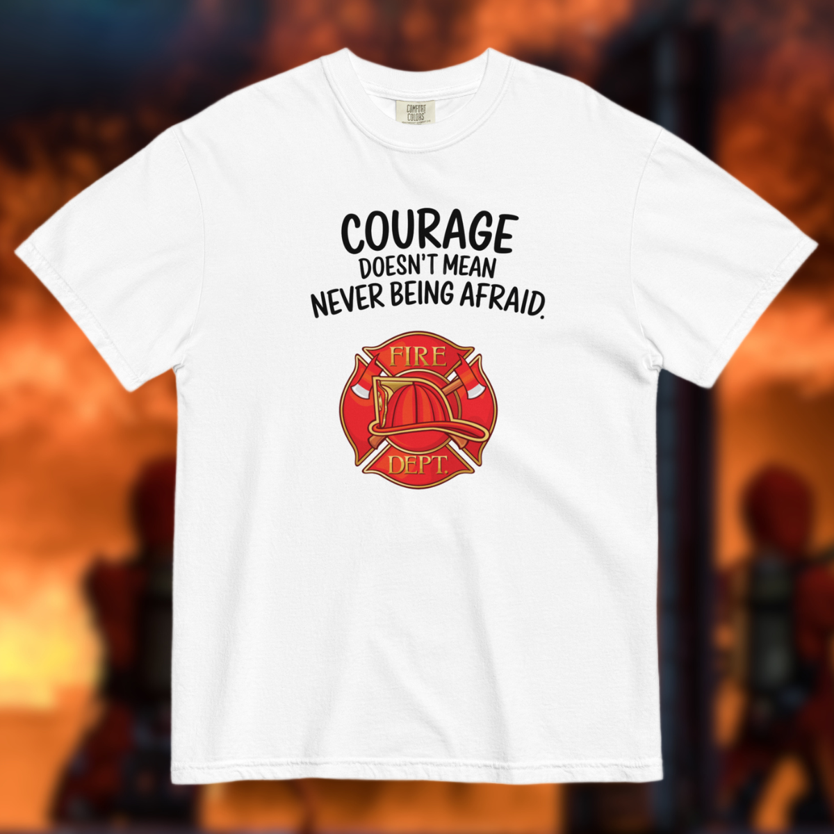 Courage Doesn't Mean Never Be Afraid, Firefighter - Comfort Colors heavyweight t-shirt