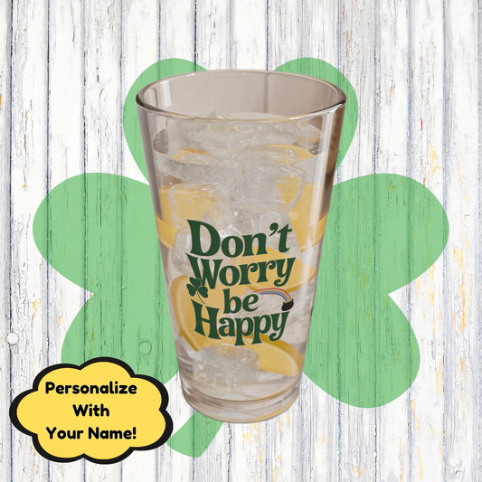 Don't Worry Be Happy: Personalized St. Patrick's Day Pint Glass - Customizable Name for Happiness and Positivity