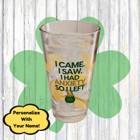 I Came. I Saw. I Had Anxiety So I Left: Personalized St. Patrick's Day Pint Glass - Customizable Name for Happiness and Positivity