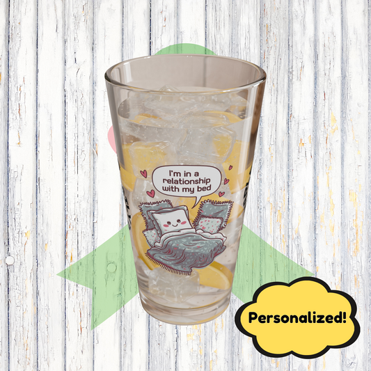 "I’m In A Relationship With My Bed" personalized funny pint glass with attitude and daily humor for sleep lovers.