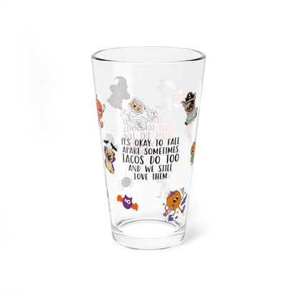It's Okay To Fall Apart Sometimes Tacos Do Too And We Still Love Them, Halloween Pint Glass, 16oz - Perfect for Positive Sips & Fall Fun