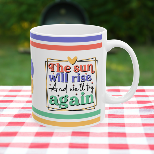 The Sun Will Rise And We'll Try Again Ceramic Mug, (11oz, 15oz)