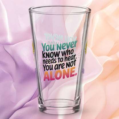 You Never Know Who Needs to Hear You Are Not Alone pint glass, survivor encouragement awareness design